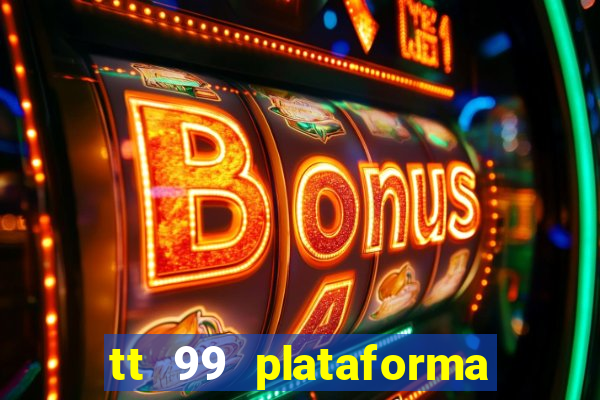 tt 99 plataforma de jogos